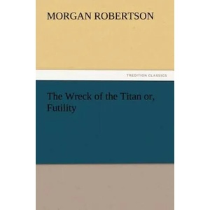 Wreck of the Titan Or, Futility | Morgan Robertson (2012)