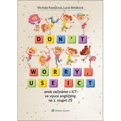 Don´t worry, use ICT aneb začínáme s ICT ve výuce angličtiny na 1. stupni ZŠ