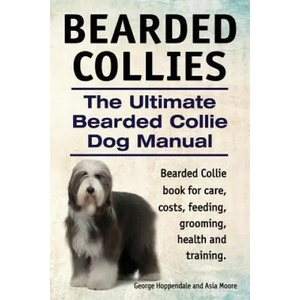 Bearded Collies. The Ultimate Bearded Collie Dog Manual. Bearded Collie book for care, costs, feeding, grooming, health and training. | George Hoppendale, Asia Moore (ISBN: 9781910617076)