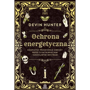 Ochrona energetyczna. Kompletny przewodnik obrony przed złymi wibracjami i szkodliwymi wpływami | Devin Hunter (2025)