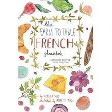 The Farm to Table French Phrasebook: Master the Culture, Language and Savoir Faire of French Cuisine Mas Victoria