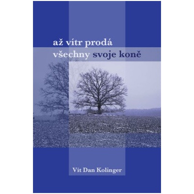 Až vítr prodá všechno svoje koně - Vít Dan Kolinger