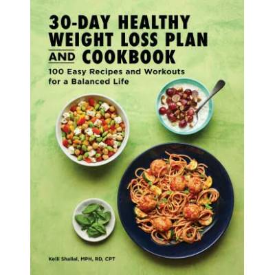 The 30-Day Healthy Weight Loss Plan and Cookbook: 100 Easy Recipes and Workouts for a Balanced Life | Kelli Shallal
