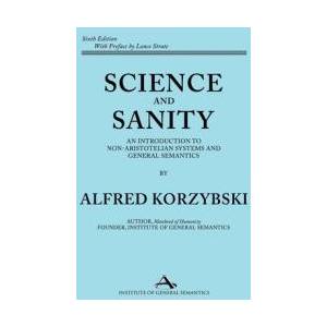 Science and Sanity: An Introduction to Non-Aristotelian Systems and General Semantics Sixth Edition (ISBN: 9781970164220)
