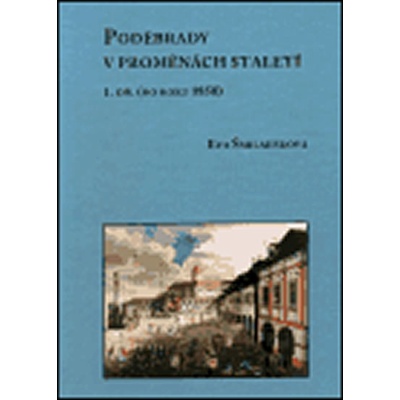 Poděbrady v proměnách staletí - 1. díl - do roku 1850 - Eva Šmilauerová