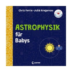 Baby-Universität - Astrophysik für Babys | Julia Kregenow, Chris Ferrie, Christoph Gondrom (ISBN: 9783743205239)