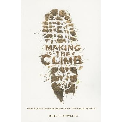 Making the Climb: What a Novice Climber Learned about Life on Mount Kilimanjaro Bowling John C.Paperback