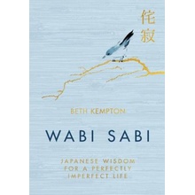 Wabi Sabi: Japanese Wisdom for a Perfectly Imperfect Life Kempton Beth