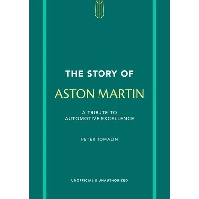 The Story of Aston Martin A Tribute to Automotive Excellence - Tomalin Peter