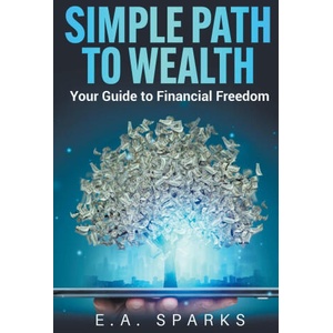 Simple Path to Wealth | E. A. Sparks (ISBN: 9798215636992)