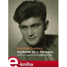 Sejdeme se v Denveru. aneb Ze Žižkova do země javorového listu - František Čvančara
