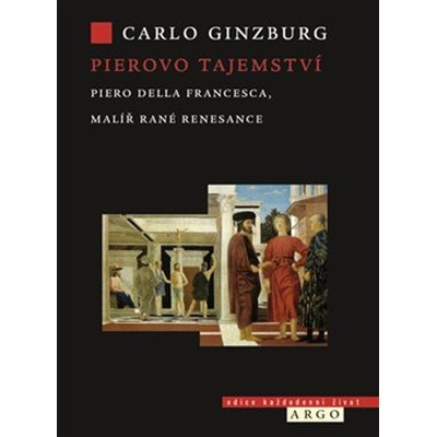 Pierovo tajemství. Piero della Francesca, malíř rané renesance - Carlo Ginzburg