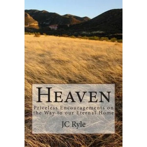 Heaven: Priceless Encouragements on the Way to our Eternal Home | John Charles Ryle, J C Ryle (ISBN: 9781495260148)