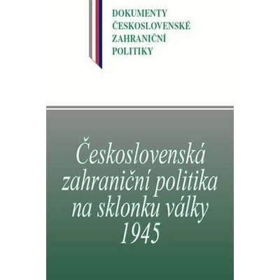 Československá zahraniční politika na sklonku války 1945