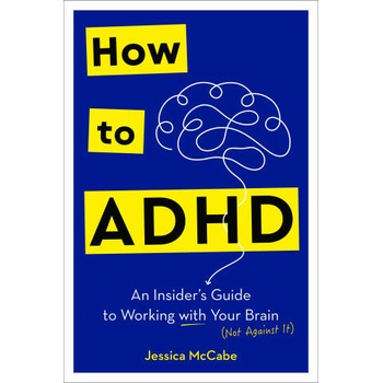 How to ADHD: An Insider's Guide to Working with Your Brain