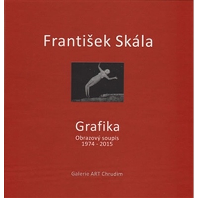 František Skála - Grafika. Obrazový soupis 1974 - 2015 - František Skála - Galerie ART Chrudim