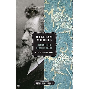 William Morris: Romantic to Revolutionary | E. P. Thompson, Peter Linebaugh (2011)