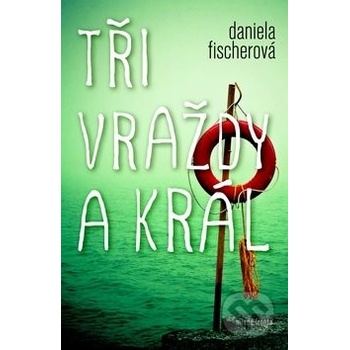 Tři vraždy a král - Daniela Fischerová