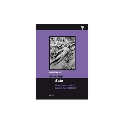 Ve jménu Boha - Fanatismus v pojení hlubinné psychologie