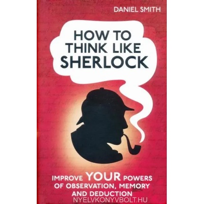 How to Think Like Sherlock | Daniel Smith