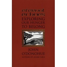 Eternal Echoes : Exploring Our Hunger to Belong - John O'Donohue