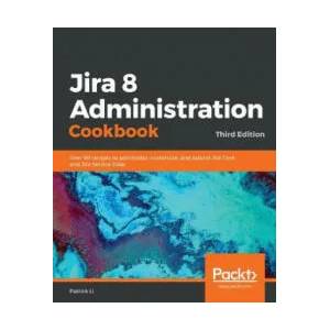 Jira 8 Administration Cookbook | Patrick Li (ISBN: 9781838558123)