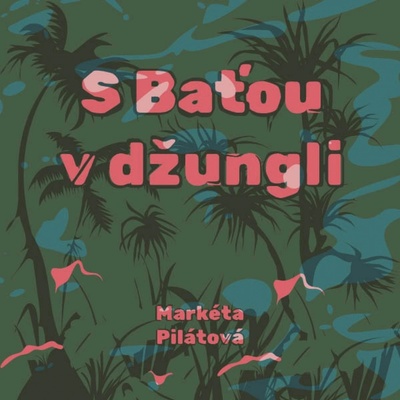 S Baťou v džungli - Pilátová Markéta - Medvecká Taťjana
