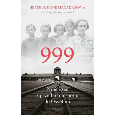 999: příběh žen z prvního transportu do Osvětimi - Heather Dune Macadamová