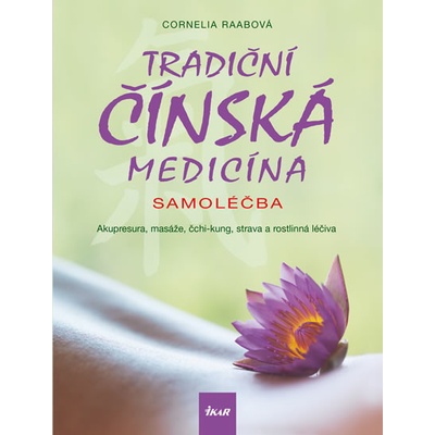 Tradiční čínská medicína - Samoléčba - Akupresura, masáže, čchi-kung, strava a rostlinná léčiva - 2.vydání - Cornelia Raabová