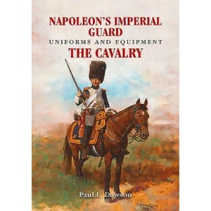 Napoleon's Imperial Guard Uniforms and Equipment | Paul L. Dawson (2019)