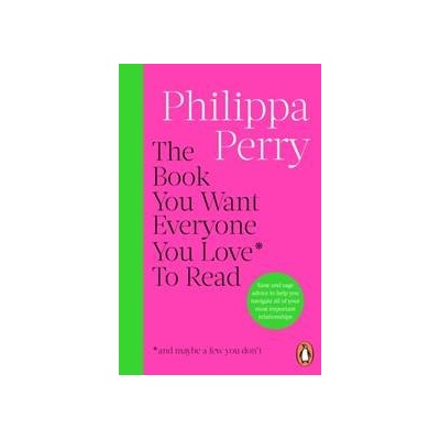 The Book You Want Everyone You Love* To Read - Philippa Perry