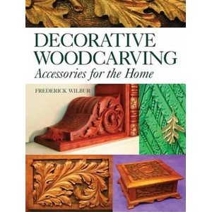 Decorative Woodcarving: Accessories for the Home | Frederick Wilbur (ISBN: 9781565233843)