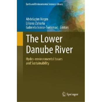 The Lower Danube River | Abdelazim Negm, Liliana Zaharia, Gabriela Ioana-Toroimac