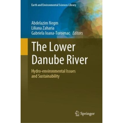 The Lower Danube River | Abdelazim Negm, Liliana Zaharia, Gabriela Ioana-Toroimac