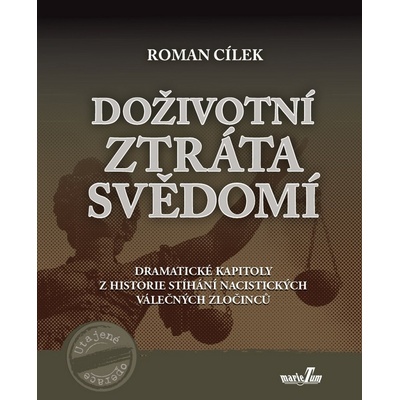 Do životní ztráta svědomí. Dramatické kapitoly z historie stíhání nacistických válečných zločinců - Roman Cílek