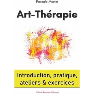 Art-Thérapie : introduction, pratique, ateliers et exercices | Olivier Remole Editions (ISBN: 9782382580479)