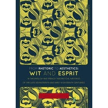 From Rhetoric to Aesthetics: Wit and Esprit in the English and French Theoretical Writings of the Late Seventeenth and Early Eighteenth Centuries - Klára Bicanová