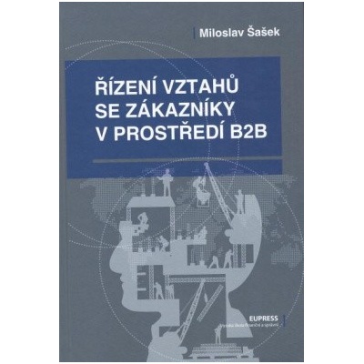 Řízení vztahů se zákazníky v prostředí B2B - Šašek Miloslav