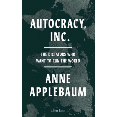 Autocracy Inc - Anne Applebaum