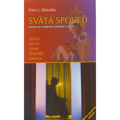 Svätá spoveď - Jasno vo svedomí a pokoj v duši - hriech, pôvod, formy, dôsledky, riešenie