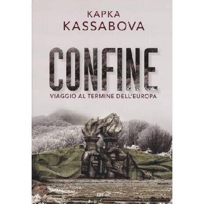Confine. Viaggio al termine dell'Europa | Kapka Kassabova