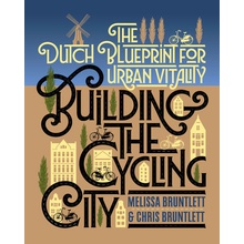 Building the Cycling City: The Dutch Blueprint for Urban Vitality Bruntlett MelissaPaperback