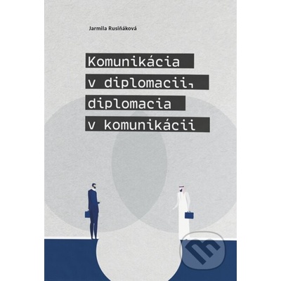 Komunikácia v diplomacii, diplomacia v komunikácii - Jarmila Rusiňáková