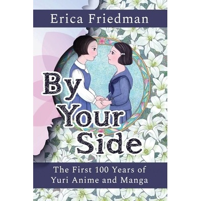 By Your Side: The First 100 Years of Yuri Anime and Manga Friedman Erica