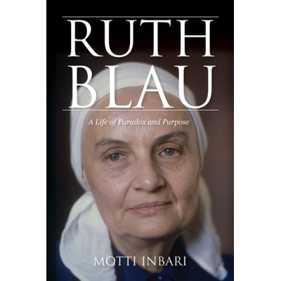 Ruth Blau: A Life of Paradox and Purpose | Motti Inbari