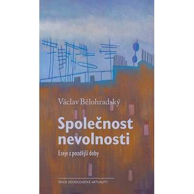 Společnost nevolnosti. Eseje z pozdější doby - Václav Bělohradský
