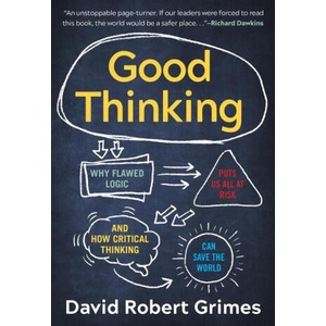 Good Thinking: Why Flawed Logic Puts Us All at Risk and How Critical Thinking Can Save the World | David Robert Grimes (ISBN: 9781615197934)