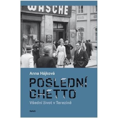 Poslední ghetto - Všední život v Terezíně - Anna Hájková