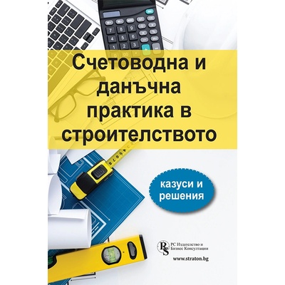 Счетоводна и данъчна практика в строителството - казуси и решения