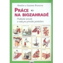 Práce na biozahradě - Praktické návody a rady pro přírodní pěstit